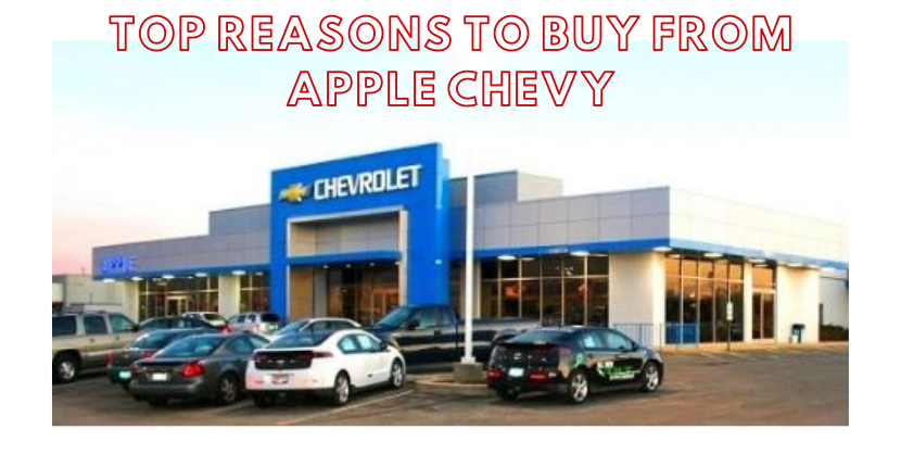 These are the top reasons why you should buy from Apple Chevrolet!