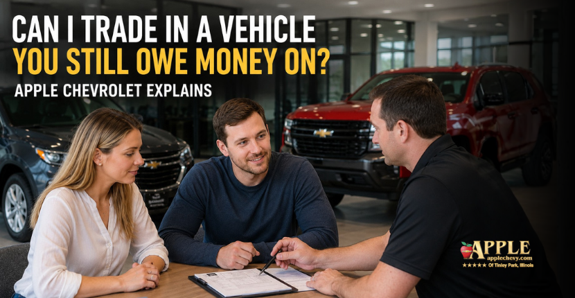 Can I Trade In a Vehicle I Still Owe Money On? Apple Chevrolet Explains